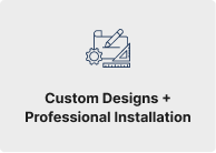 Custom Designs + Professional Installation
