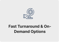 Fast Turnaround & On-Demand Options