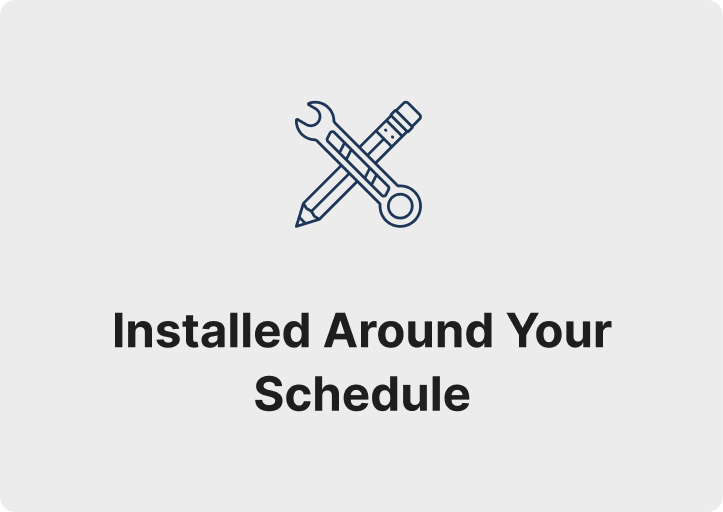 Installed Around Your Schedule