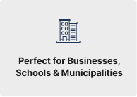 Perfect for Businesses, Schools & Municipalities